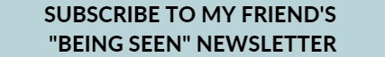 Subscribe to my friend's "Being Seen" newsletter